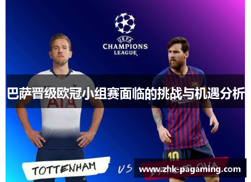巴萨晋级欧冠小组赛面临的挑战与机遇分析