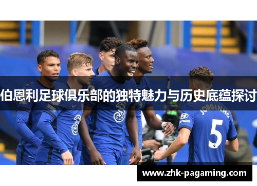 伯恩利足球俱乐部的独特魅力与历史底蕴探讨