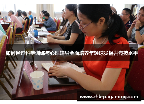 如何通过科学训练与心理辅导全面培养年轻球员提升竞技水平 如何通过科学训练与心理辅导全面培养年轻球员提升竞技水平