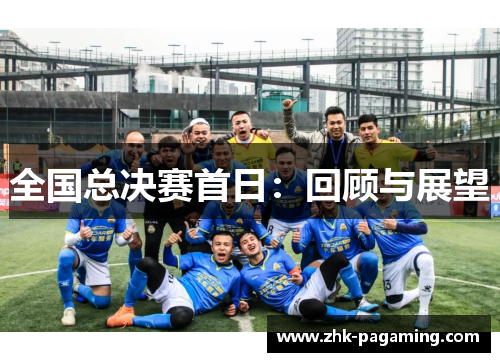 全国总决赛首日:回顾与展望 全国总决赛首日:回顾与展望
