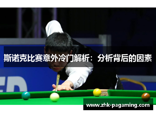 斯诺克比赛意外冷门解析:分析背后的因素 斯诺克比赛意外冷门解析:分析背后的因素