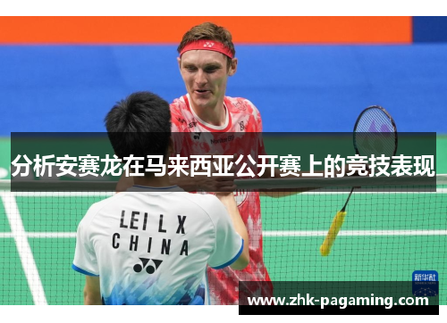 分析安赛龙在马来西亚公开赛上的竞技表现 分析安赛龙在马来西亚公开赛上的竞技表现