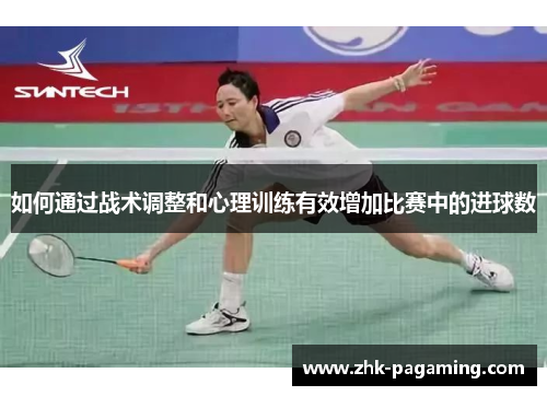 如何通过战术调整和心理训练有效增加比赛中的进球数 如何通过战术调整和心理训练有效增加比赛中的进球数