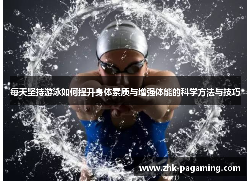 每天坚持游泳如何提升身体素质与增强体能的科学方法与技巧 每天坚持游泳如何提升身体素质与增强体能的科学方法与技巧