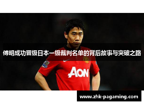 傅明成功晋级日本一级裁判名单的背后故事与突破之路