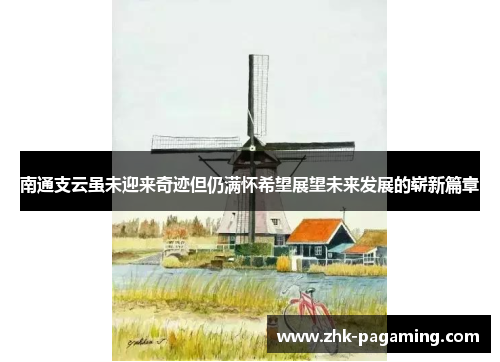 南通支云虽未迎来奇迹但仍满怀希望展望未来发展的崭新篇章