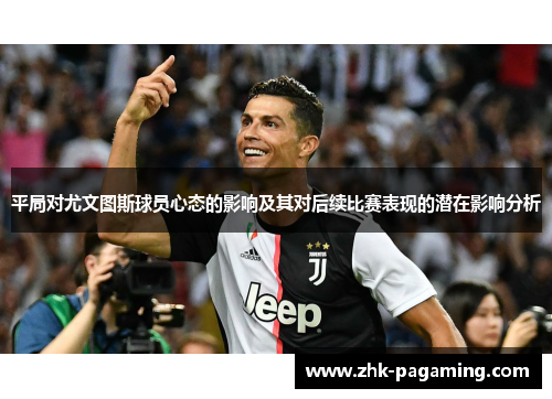 平局对尤文图斯球员心态的影响及其对后续比赛表现的潜在影响分析