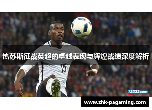 热苏斯征战英超的卓越表现与辉煌战绩深度解析