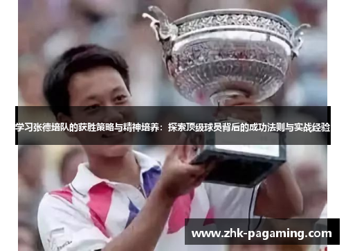学习张德培队的获胜策略与精神培养：探索顶级球员背后的成功法则与实战经验