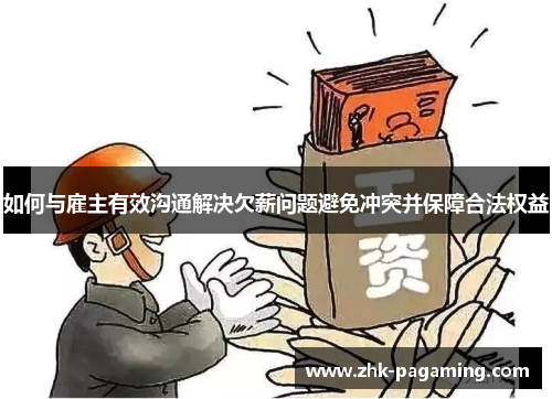 如何与雇主有效沟通解决欠薪问题避免冲突并保障合法权益