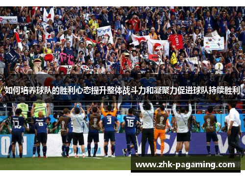 如何培养球队的胜利心态提升整体战斗力和凝聚力促进球队持续胜利