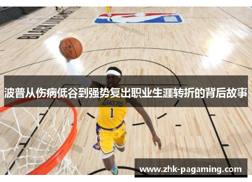 波普从伤病低谷到强势复出职业生涯转折的背后故事