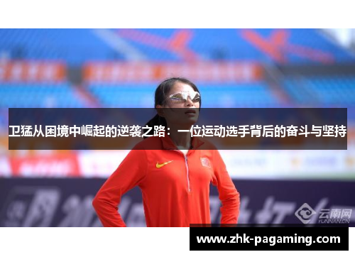 卫猛从困境中崛起的逆袭之路：一位运动选手背后的奋斗与坚持