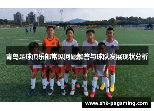 青岛足球俱乐部常见问题解答与球队发展现状分析