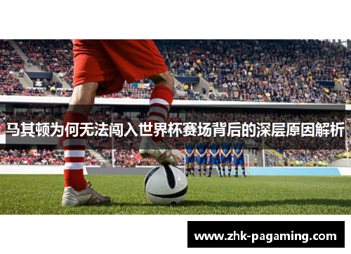 马其顿为何无法闯入世界杯赛场背后的深层原因解析