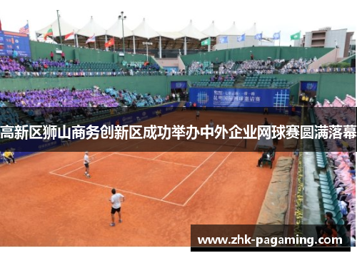高新区狮山商务创新区成功举办中外企业网球赛圆满落幕 高新区狮山商务创新区成功举办中外企业网球赛圆满落幕
