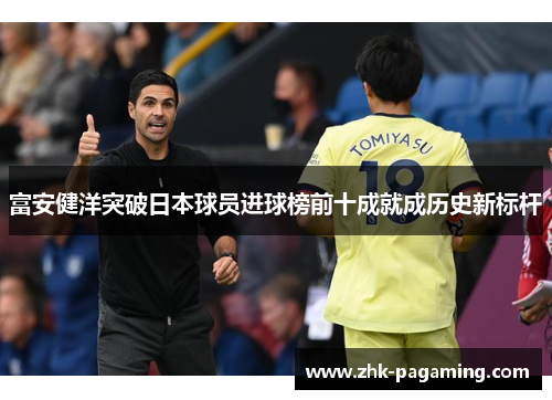 富安健洋突破日本球员进球榜前十成就成历史新标杆