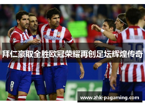 拜仁豪取全胜欧冠荣耀再创足坛辉煌传奇