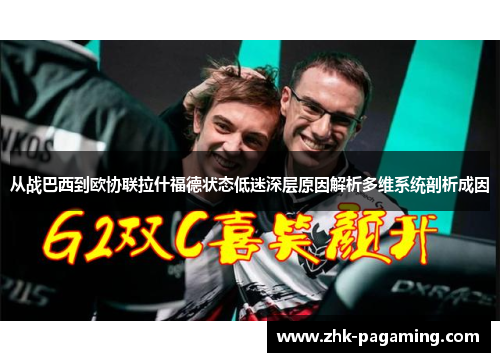 从战巴西到欧协联拉什福德状态低迷深层原因解析多维系统剖析成因 从战巴西到欧协联拉什福德状态低迷深层原因解析多维系统剖析成因